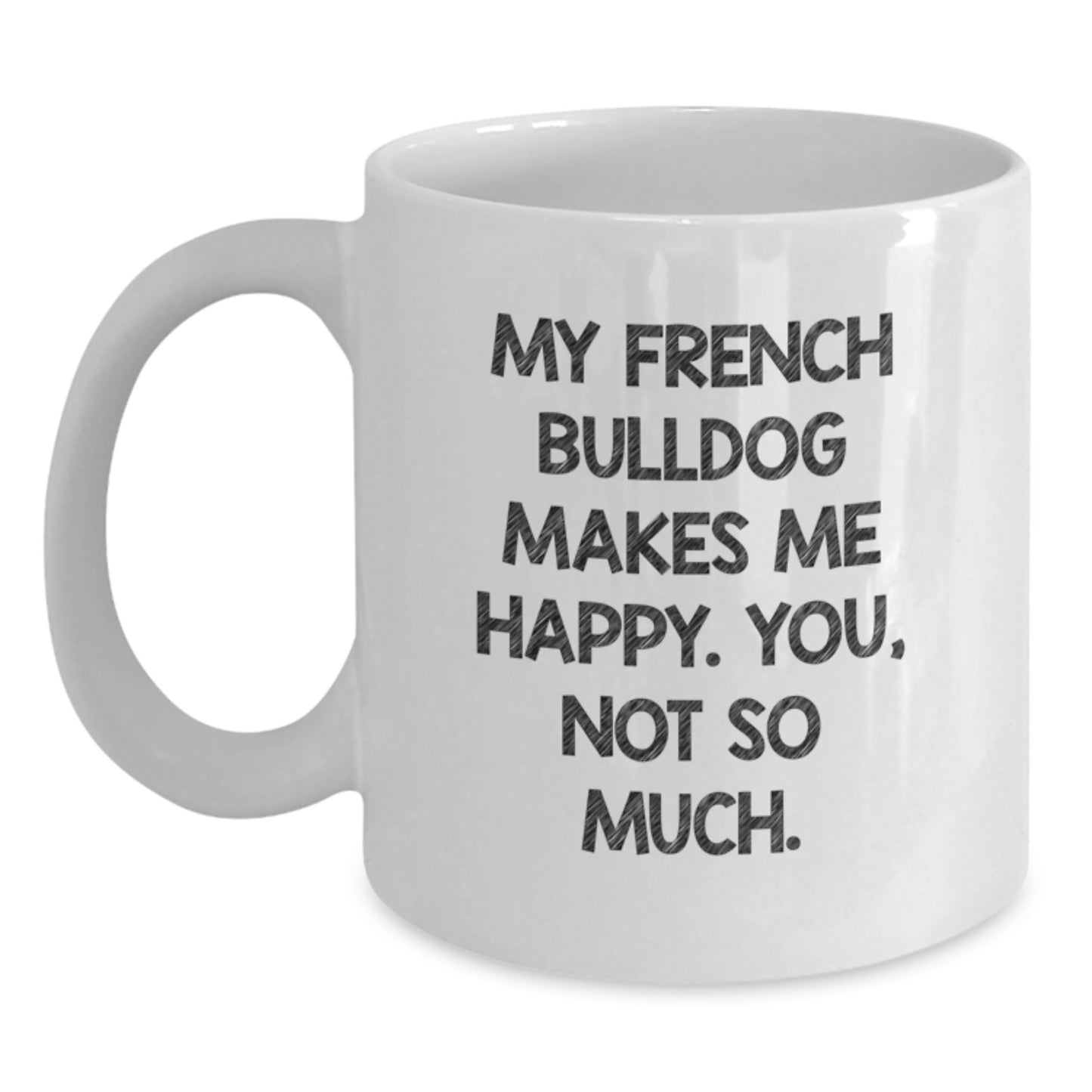 French Bulldog Lovers Gift, Funny Quote White Coffee Mug - Unique Valentine's Gifts from Friends and Family - Main