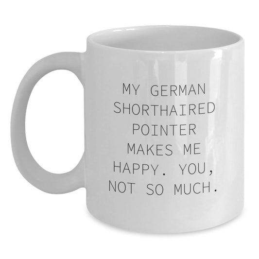 Funny German Shorthaired Pointer Dog Lover Gifts for Men Valentine's Unique White Coffee Mug - My German Shorthaired Pointer Makes Me Happy, You Not So Much - Main