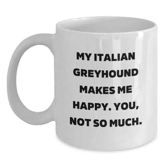 Funny Italian Greyhound Dog Gifts from Friends - My Italian Greyhound Makes Me Happy. You, Not So Much. - White Coffee Mug for Birthday - Main