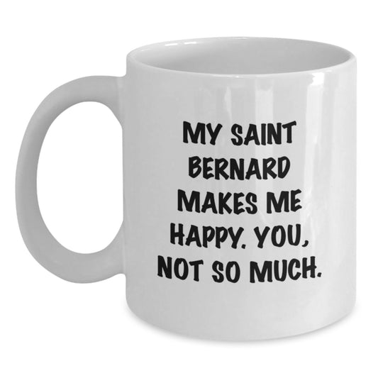 Saint Bernard Dog Lovers' Funny Coffee Mug, Gifts from Friends for Birthday, 'My Saint Bernard Makes Me Happy. You, Not So Much.' Quote, White Ceramic 11oz or 15oz - Main