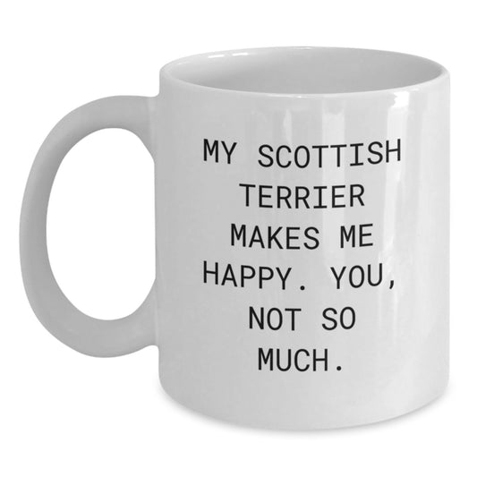Funny Scottish Terrier Dog White Coffee Mug Gifts from Friends for Birthday, 'My Scottish Terrier Makes Me Happy. You, Not So Much.' - Main