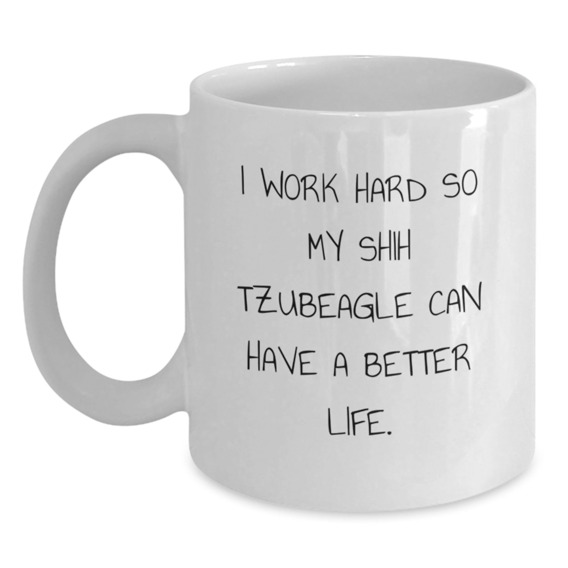 Shih Tzu Dog Lover Gifts from Mom to Graduating Shih Tzubeagle, Funny White Coffee Mug, I Work Hard So My Shih Tzubeagle Can Have A Better Life. - Main