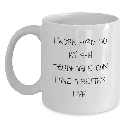 Shih Tzu Dog Lover Gifts from Mom to Graduating Shih Tzubeagle, Funny White Coffee Mug, I Work Hard So My Shih Tzubeagle Can Have A Better Life. - Main