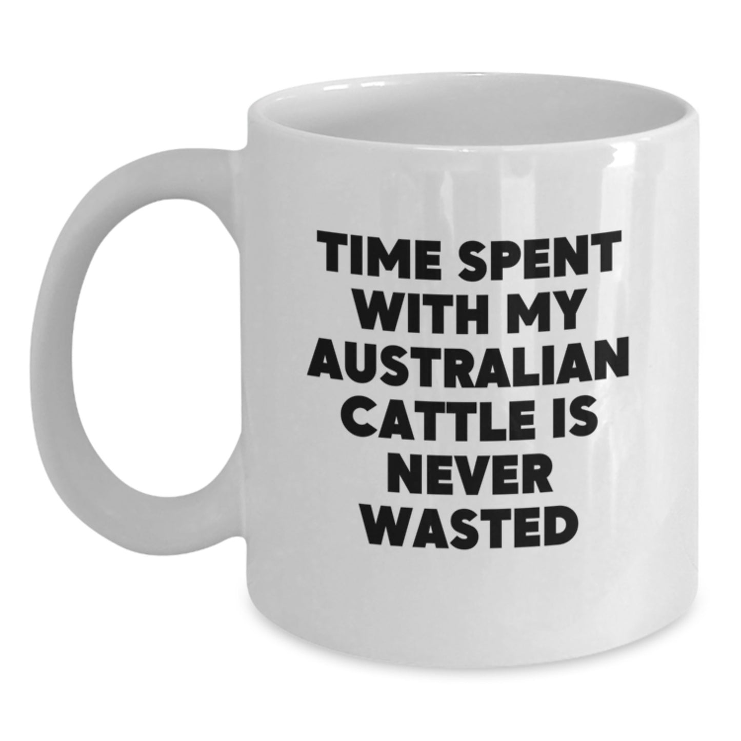 Funny Australian Cattle Dog Gifts from Men to Women, Unique Valentine's Unique Gifts for Australian Cattle Dog Lovers, White Coffee Mug, Quote: 'Time Spent With My Australian Cattle Is Never Wasted' - Main