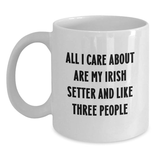 Irish Setter Dog Lovers Gifts, Funny White Coffee Mug for Birthday, 'All I Care About Are My Irish Setter And Like Three People', Gifts from Men to Women - Main