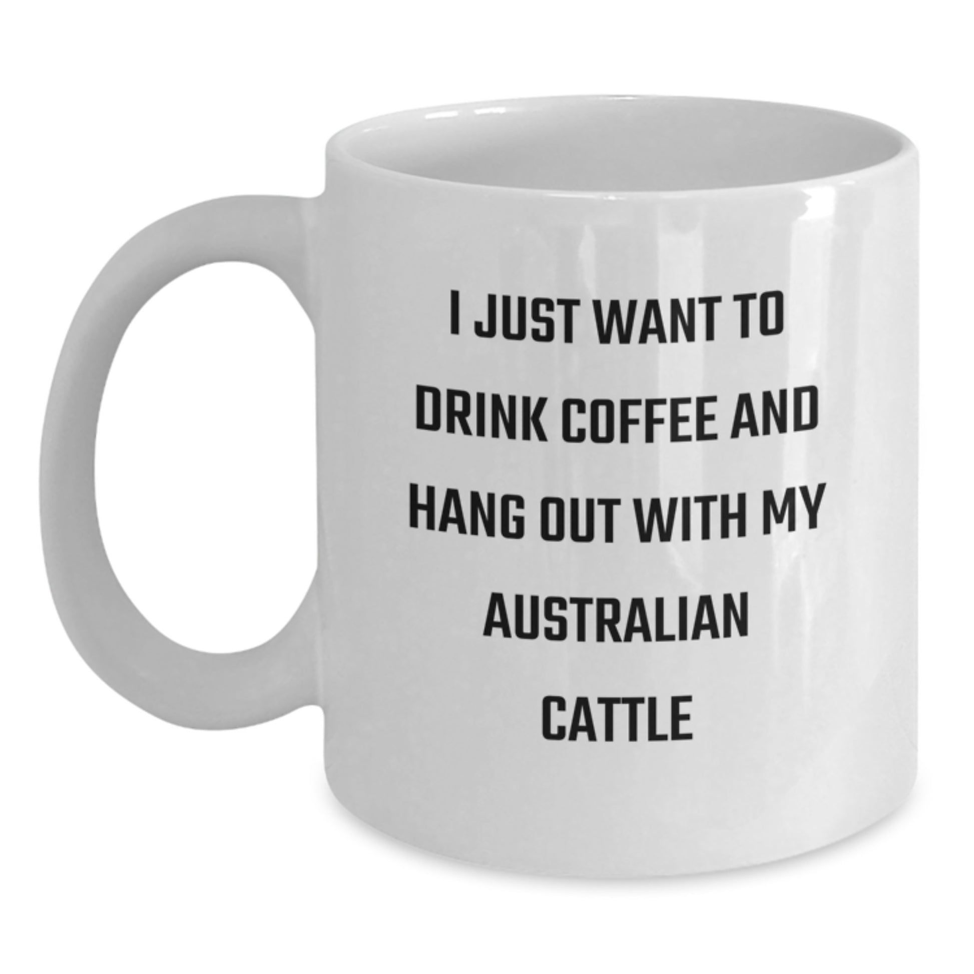 Funny Australian Cattle Dog Gifts from Family, Gifts for Australian Cattle Dog Enthusiasts, White Coffee Mug, I Just Want To Drink Coffee And Hang Out With My Australian Cattle - Main