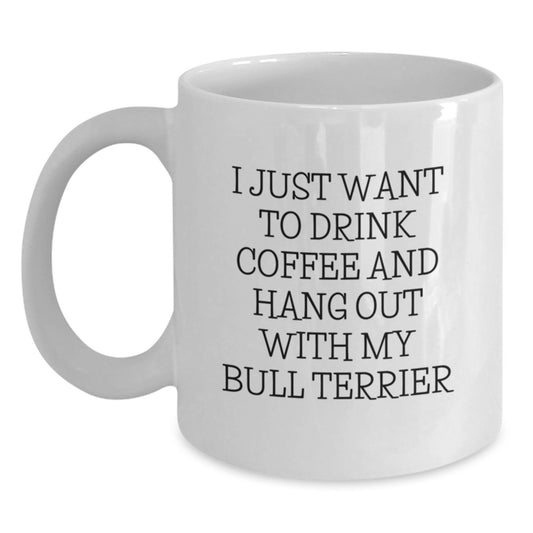 Funny Bull Terrier Dog Gifts for Men - I Just Want To Drink Coffee And Hang Out With My Bull Terrier White Coffee Mug Gift from Friends - Main