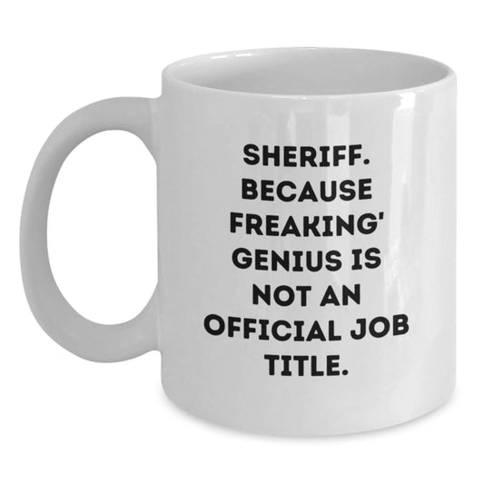 Funny Sheriff Gifts, White Coffee Mug, 'Sheriff Because Freaking' genius Is Not An Official Job Title', Unique Graduation Gifts from Friends - Main