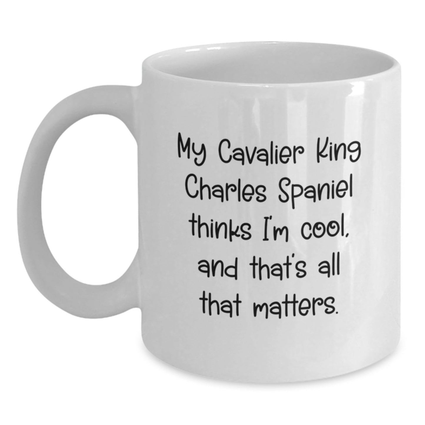 Funny Cavalier King Charles Spaniel Dog Valentine's White Coffee Mug Gifts from Lovers to Friends and Family, My Cavalier King Charles Spaniel Thinks I'm Cool, And That's All That Matters. - Main