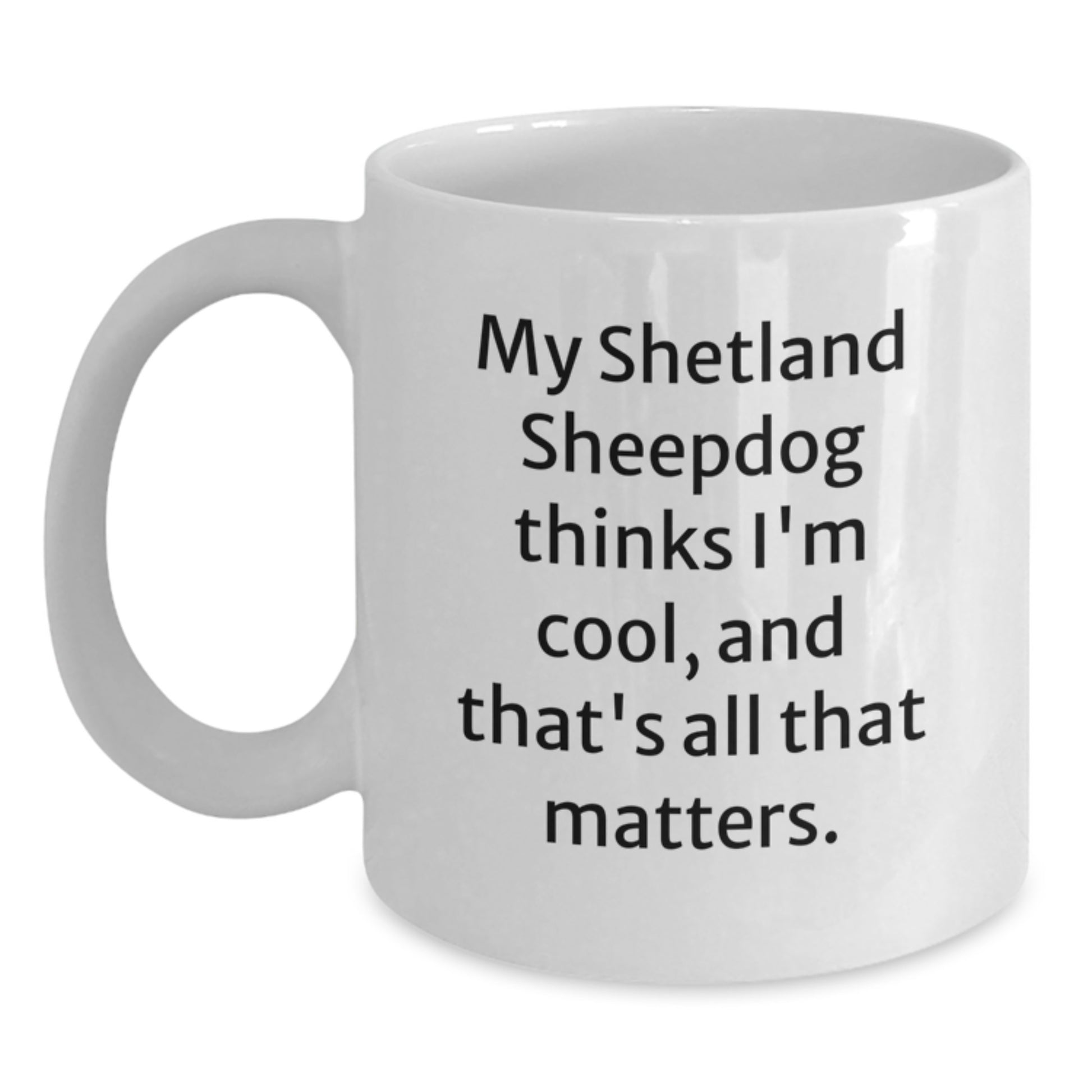Funny Shetland Sheepdog Gifts for Birthday, White Coffee Mug with My Shetland Sheepdog Thinks I'm Cool Quote - Gifts from Family - Main