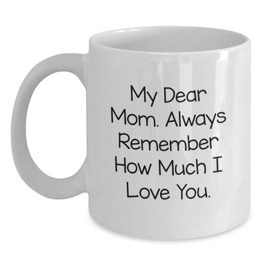 Funny Mom Gifts for Her Graduation Unique Mom Coffee Mug, 'My Dear Mom, Always Remember How Much I Love You.' Gifts from Mom to Mom - Main