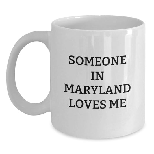 Someone in Maryland Loves Me Funny White Coffee Mug, Unique Maryland Gifts from Friends, Family, Coworkers, or Men to Women, Birthday Unique Gifts - Main