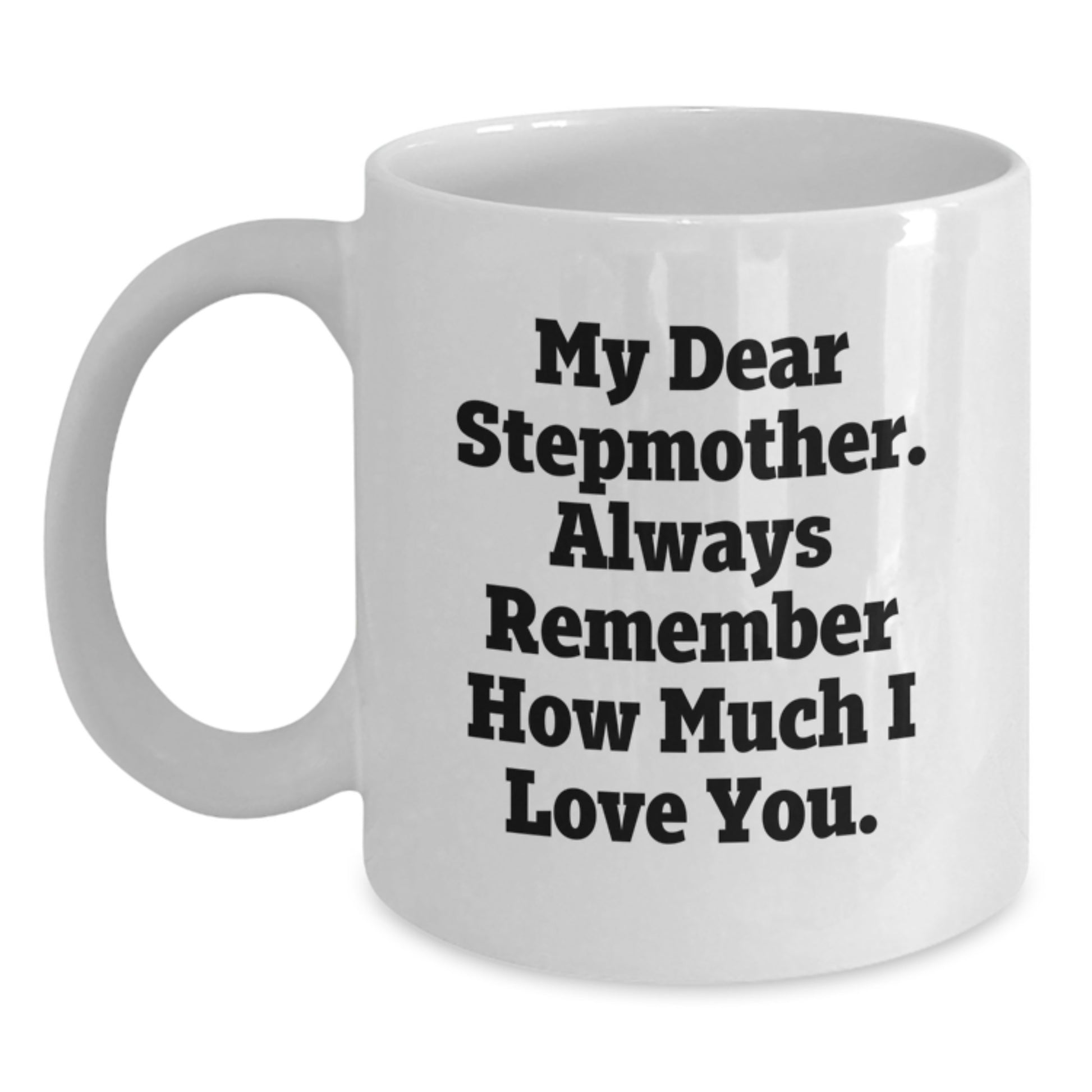 Funny Stepmother Gifts from Family - My Dear Stepmother, Always Remember How Much I Love You. White Coffee Mug for Stepmother Graduation - Main