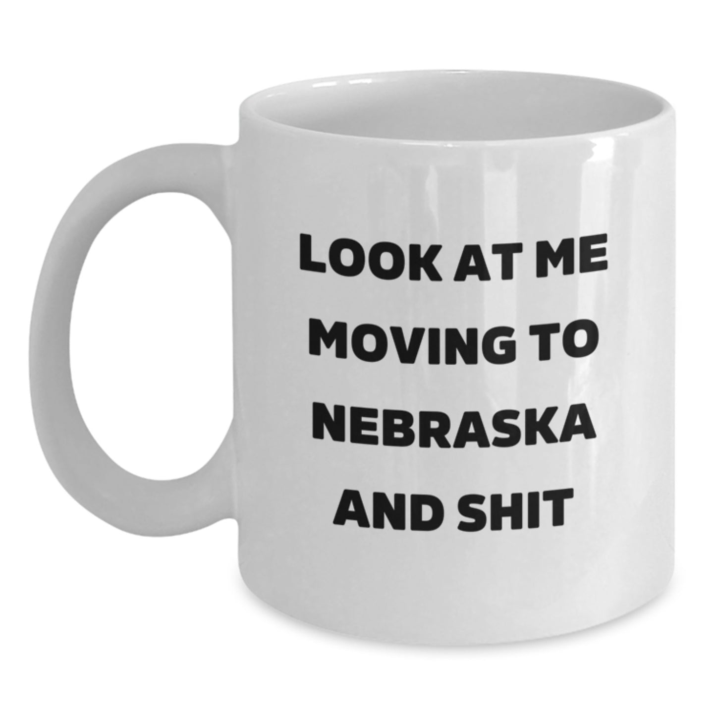 Funny White Coffee Mug Gifts for Nebraska Lovers, 'Look At Me Moving To Nebraska And Shit' Quote, Perfect Birthday Unique Gift from Friends to Family - Main