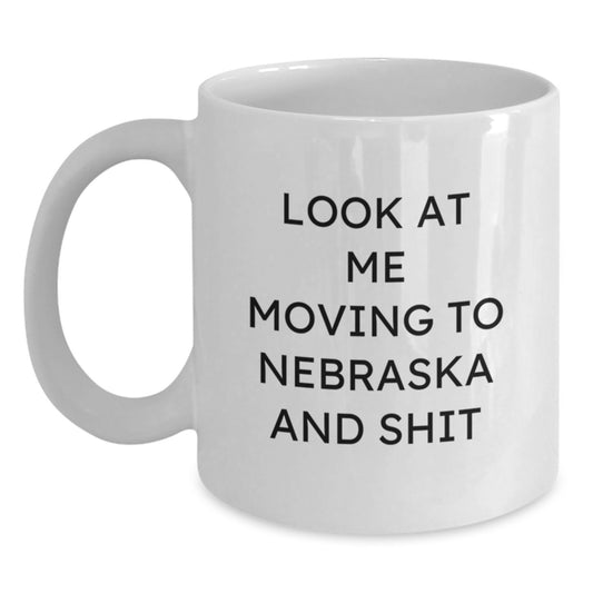 Funny Nebraska Gifts for Men from Friends - Look At Me Moving To Nebraska And Shit White Coffee Mug, Birthday Unique Gifts for Him from Women - Main