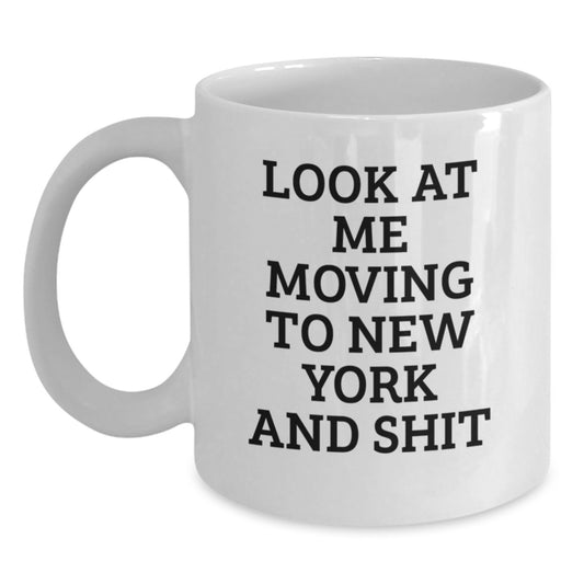 Funny New York White Coffee Mug Gifts for New Yorkers from Friends, Look At Me Moving To New York And Shit - Main
