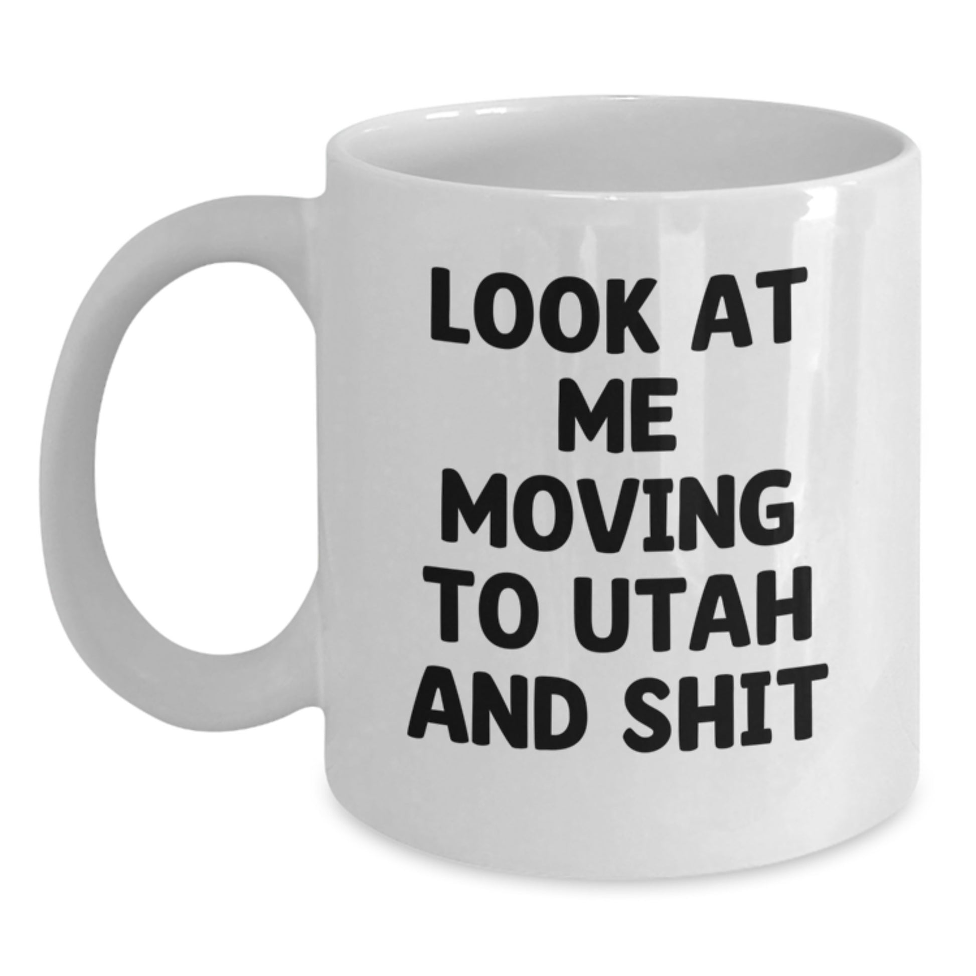 Funny Utah Gifts for Friends from Men, White Coffee Mug with Look At Me Moving To Utah And Shit Quote, Valentine's Unique - Main