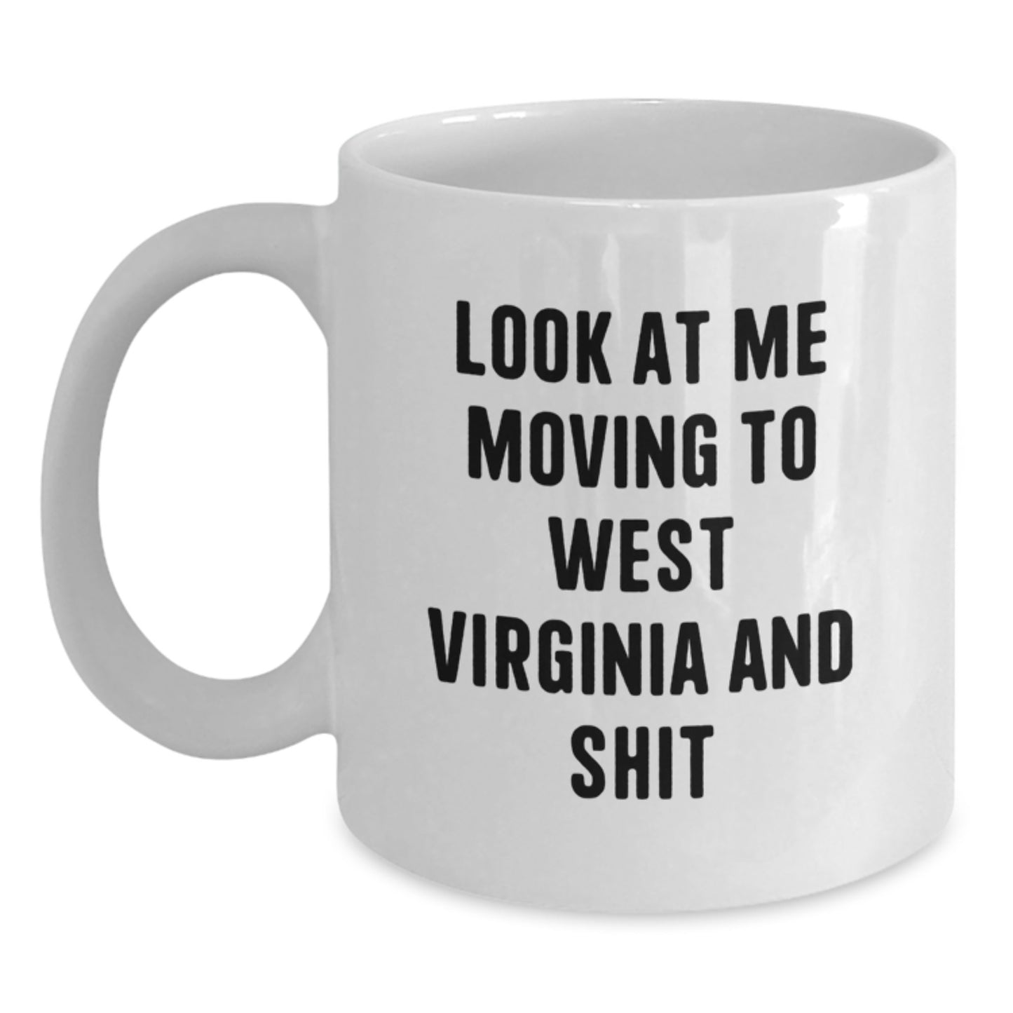 West Virginia Gifts for Her - Funny White Coffee Mug, Look At Me Moving To West Virginia And Shit, Valentine's Unique Gifts from Friends - Main