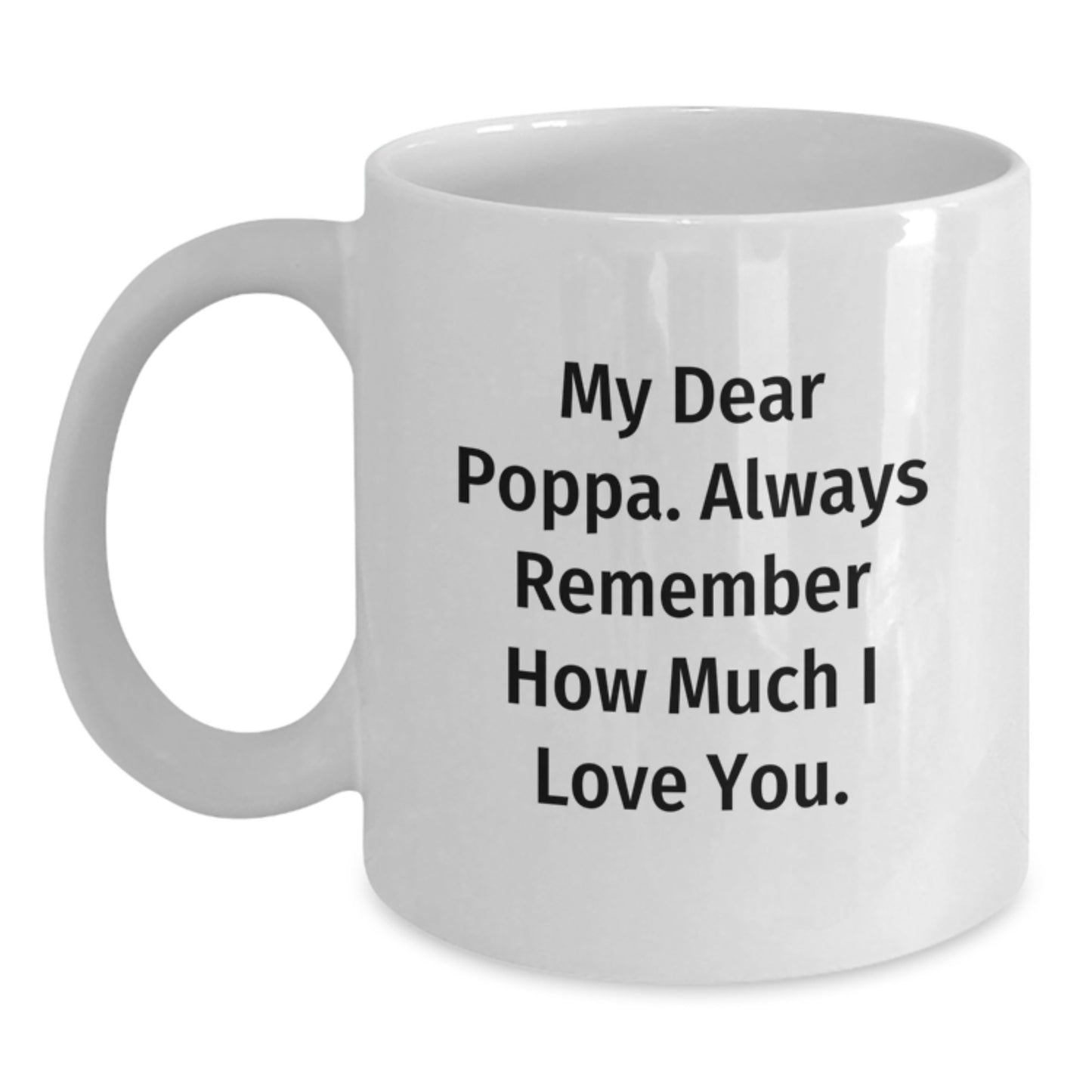 Funny Poppa Gifts from Family, Unique Graduation Unique Gifts for Men, White Coffee Mug with My Dear Poppa Always Remember How Much I Love You. - Main