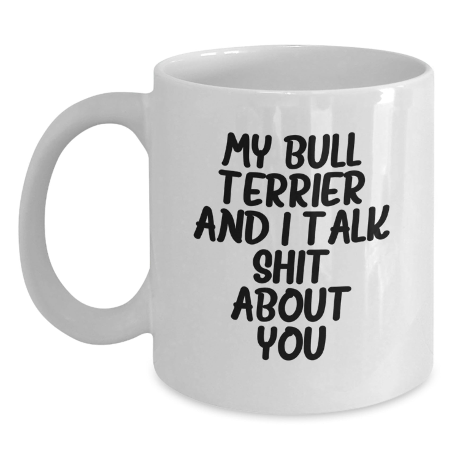 Bull Terrier Dog Lovers Gifts Funny White Coffee Mug, Graduation Unique Gifts from Men to Family, White 11oz and 15oz Ceramic Mug with My Bull Terrier And I Talk Shit About You Quote - Main