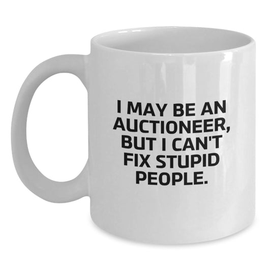 Funny Auctioneer Gift for Mom, I May Be An Auctioneer, But I Can't Fix Stupid People. Unique White Coffee Mug from Friends - Main