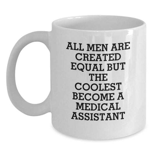 Funny Medical Assistant Gifts for Men - White Coffee Mug - All Men Are Created Equal But The Coolest Become A Medical Assistant - Main