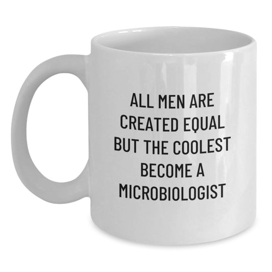 Funny Microbiologist Gifts for Her - Unique White Coffee Mug, Gifts from Men to Mom on Mother's Day - All Men Are Created Equal But The Coolest Become A Microbiologist - Main