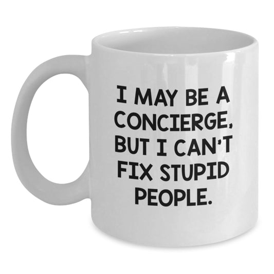 Funny Concierge Gifts for Men - White Coffee Mug with I May Be A Concierge, But I Can't Fix Stupid People. Quote, Valentine's Unique Gifts from Friends - Main