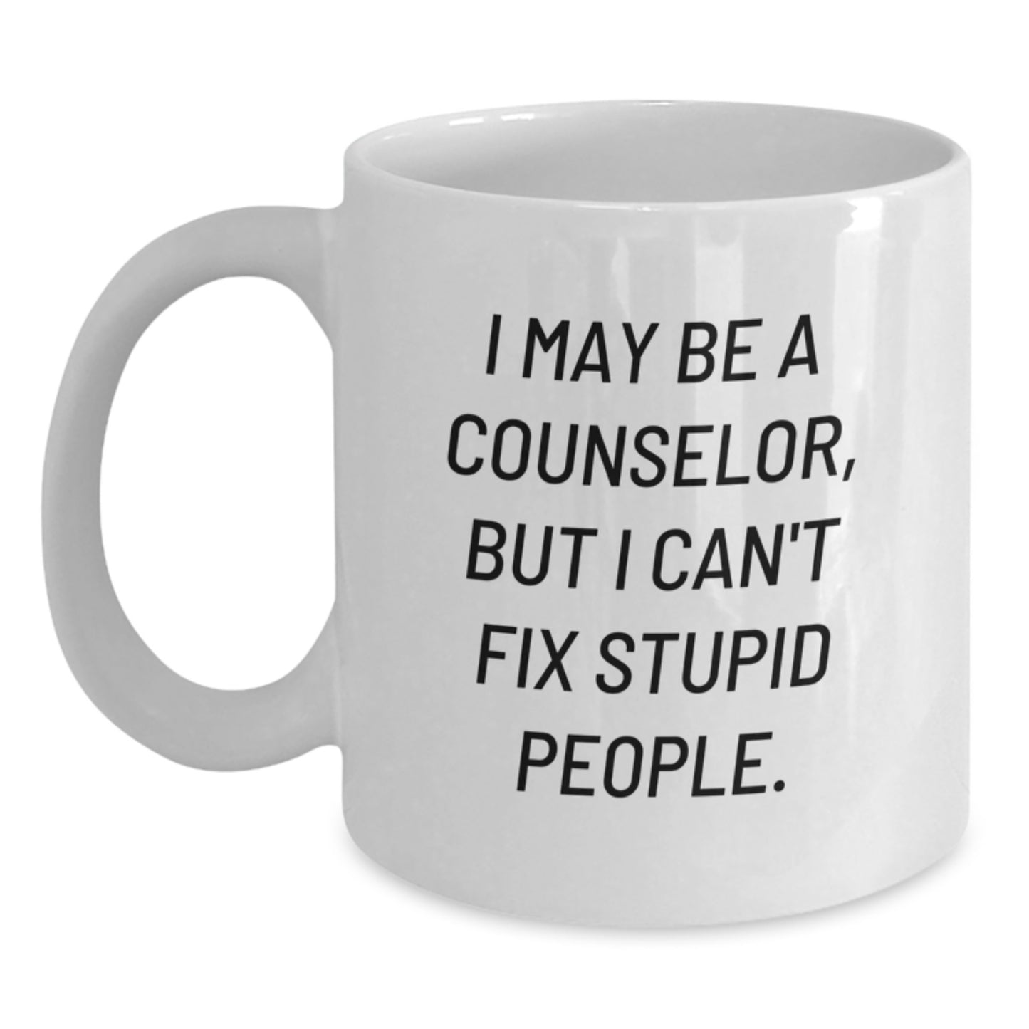 Funny Counselor Gifts from Friends to Men, White Coffee Mug, for Counselor, I May Be A Counselor, But I Can't Fix Stupid People. - Main