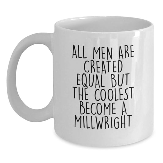 Funny Millwright Gifts from Men, Unique White Coffee Mug for Millwrights, All Men Are Created Equal But The Coolest Become A Millwright - Main