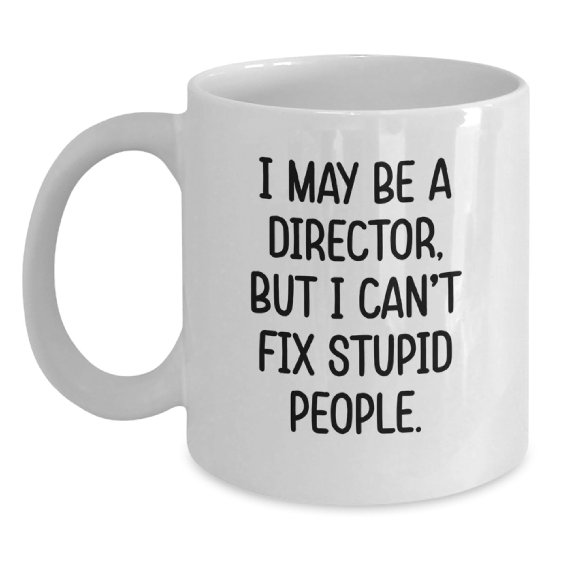 Funny Director Gifts for Him - White Coffee Mug for Valentine's - I May Be A Director, But I Can't Fix Stupid People. Gifts from Men to Coworkers - Main