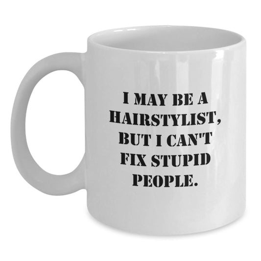Funny Hairstylist Gifts from Friends for Valentine's - White Coffee Mug with I May Be A Hairstylist, But I Can't Fix Stupid People. - Main