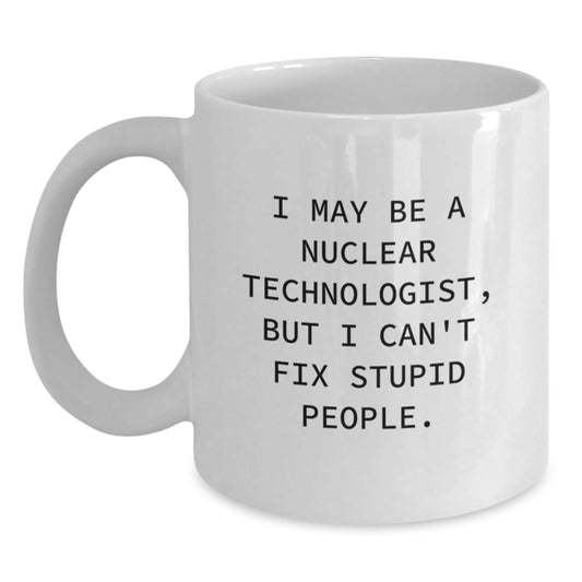 Funny Quote Nuclear Technologist White Coffee Mug Gifts for Men Women Friends Family - Unique Mother's Day Unique Gifts from Men Women Friends Family - Main
