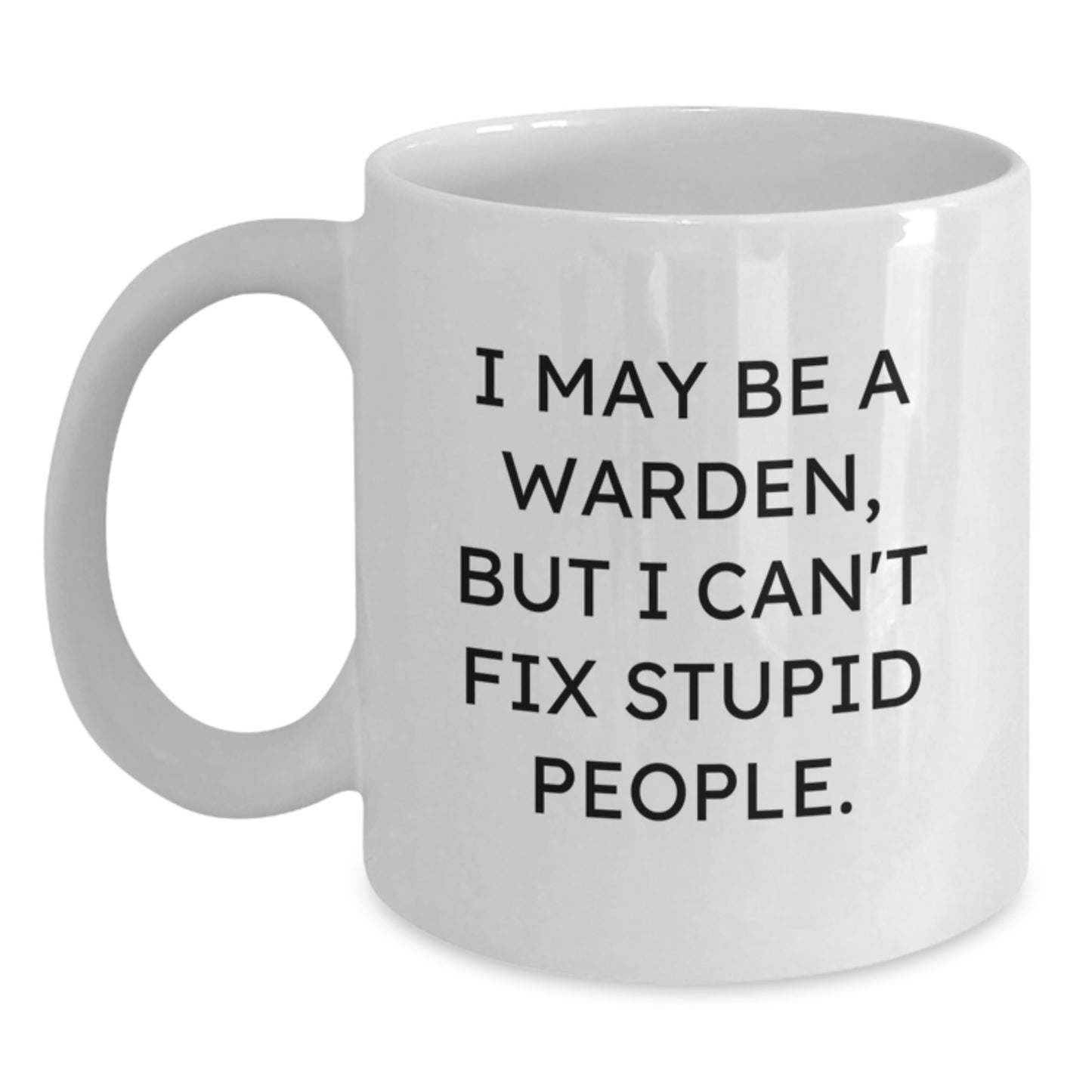 Funny Warden Gifts for Men, Unique White Coffee Mugs from Friends, I May Be A Warden, But I Can't Fix Stupid People. - Main