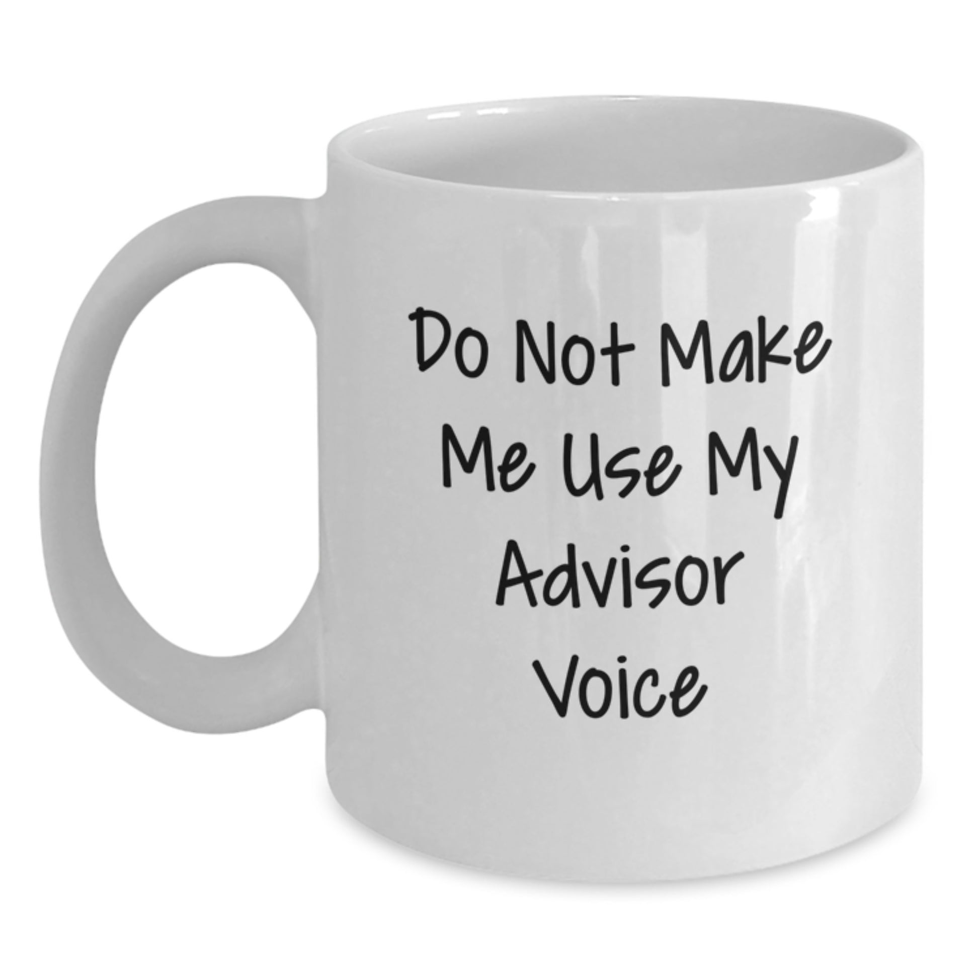 Funny Advisor Gifts from Men for Friends - White Coffee Mug - Do Not Make Me Use My Advisor Voice - Main