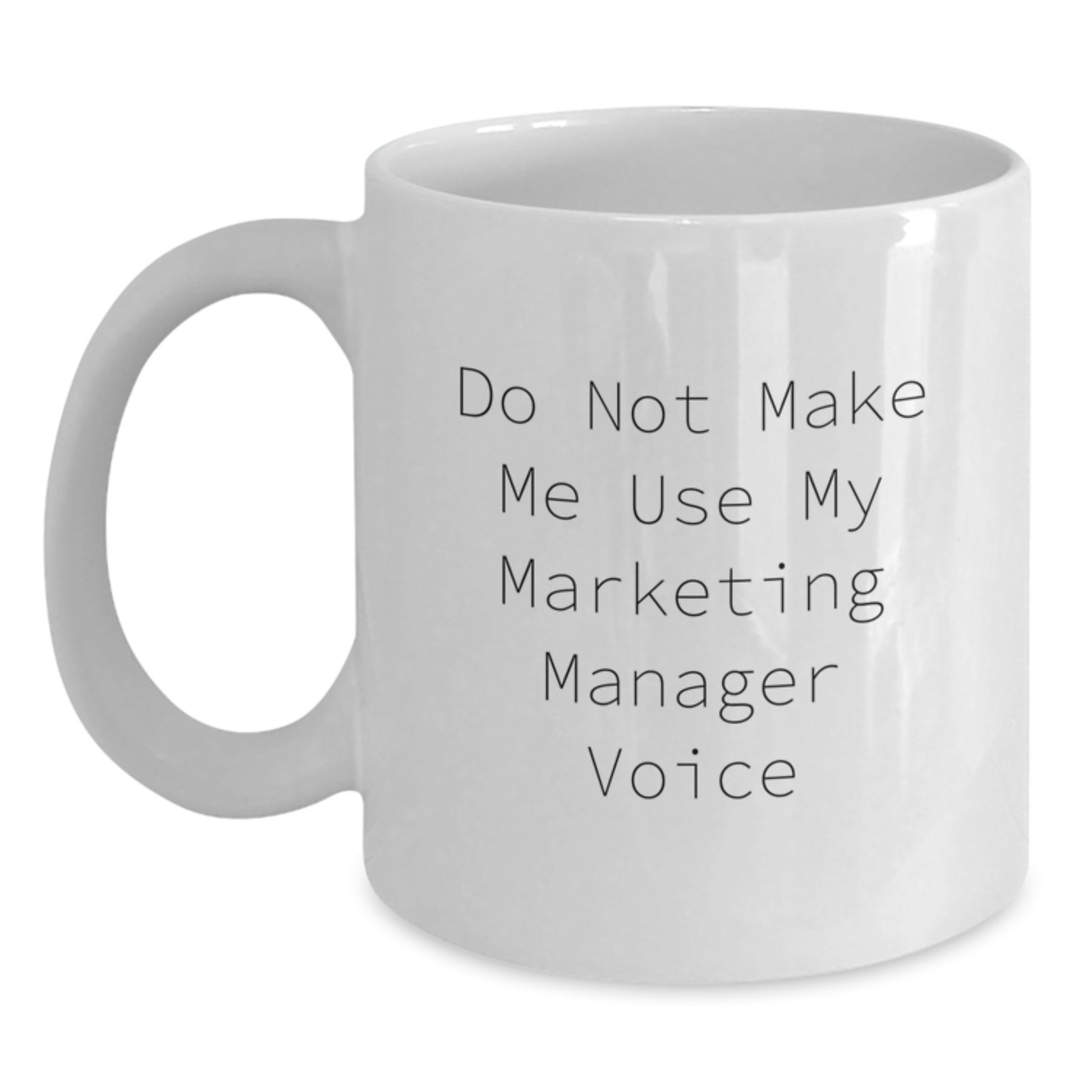 Funny Marketing Manager Gifts for Men or Women - White Coffee Mug - Do Not Make Me Use My Marketing Manager Voice - Main