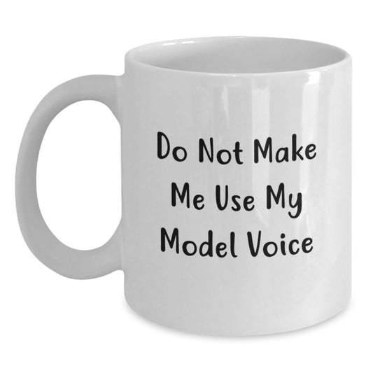 Funny Model Graduation Unique Gifts from Friends and Family - White Coffee Mug with 'Don't Make Me Use My Model Voice' Motivational Quote - Main