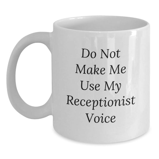 Funny Gifts for My Receptionist Friend White Coffee Mug Do Not Make Me Use My Receptionist Voice - Main