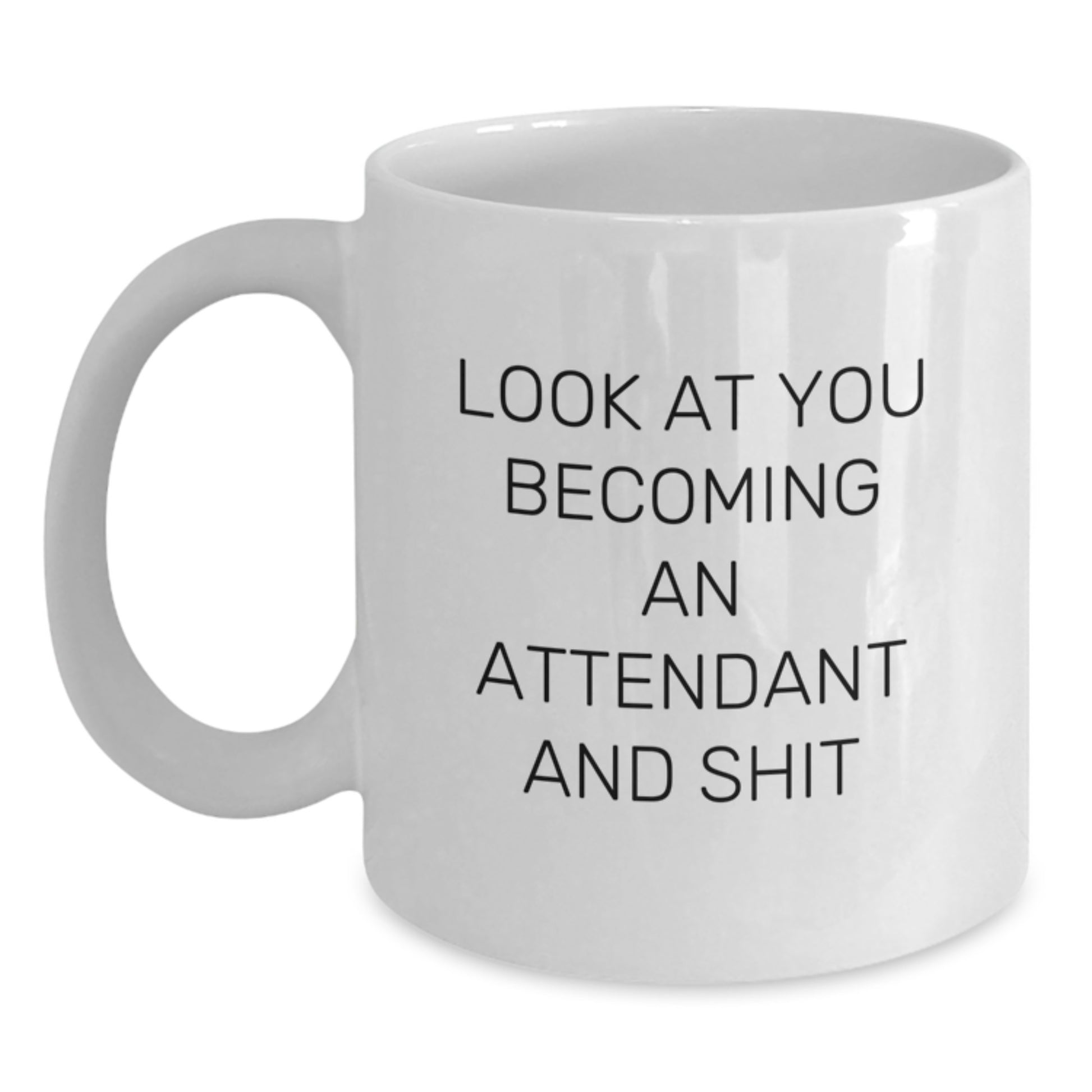 Funny Attendant Graduation Unique Gifts from Men to Attendant with White Coffee Mug - 'Look At You Becoming An Attendant And Shit' - Main