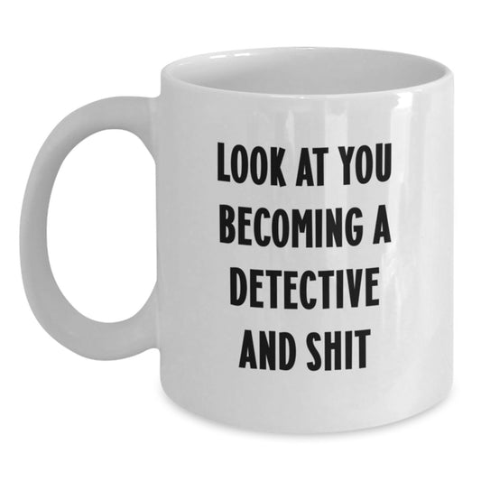 Fun Detective Gifts for Men, White Coffee Mug, Graduation Unique Gifts from Friends, 'Look At You Becoming A Detective And Shit' - Main