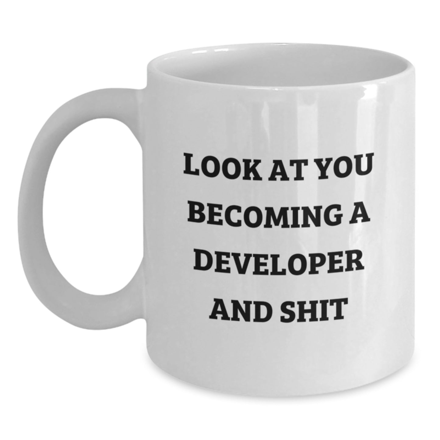 Funny Developer White Coffee Mug, Graduation Unique Gifts for Developer Friends, Gifts from Family - Look At You Becoming A Developer And Shit - Main