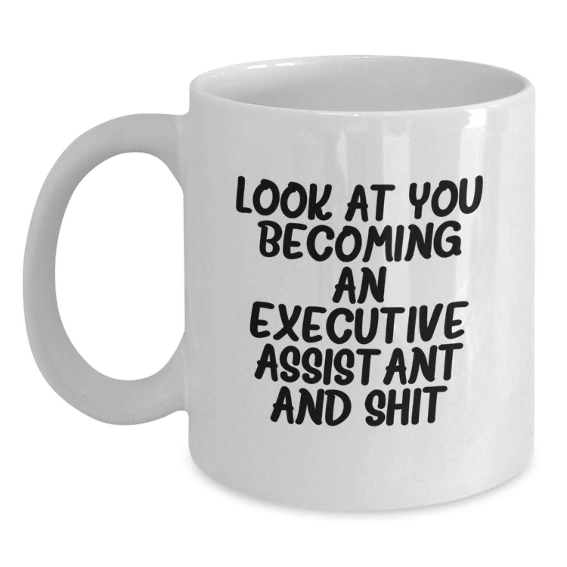 Funny Executive Assistant White Coffee Mug Gifts from Family to Graduation, Cute Quote - 'Look At You Becoming An Executive Assistant And Shit' - Main