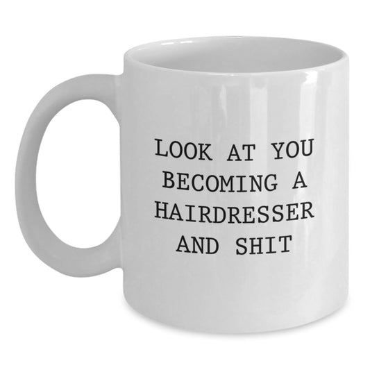 Funny Hairdresser Gifts from Friends - Look At You Becoming A Hairdresser And Shit, White Coffee Mug for Hairdresser, Unique Mother's Day Unique Gifts for Hairdresser - Main