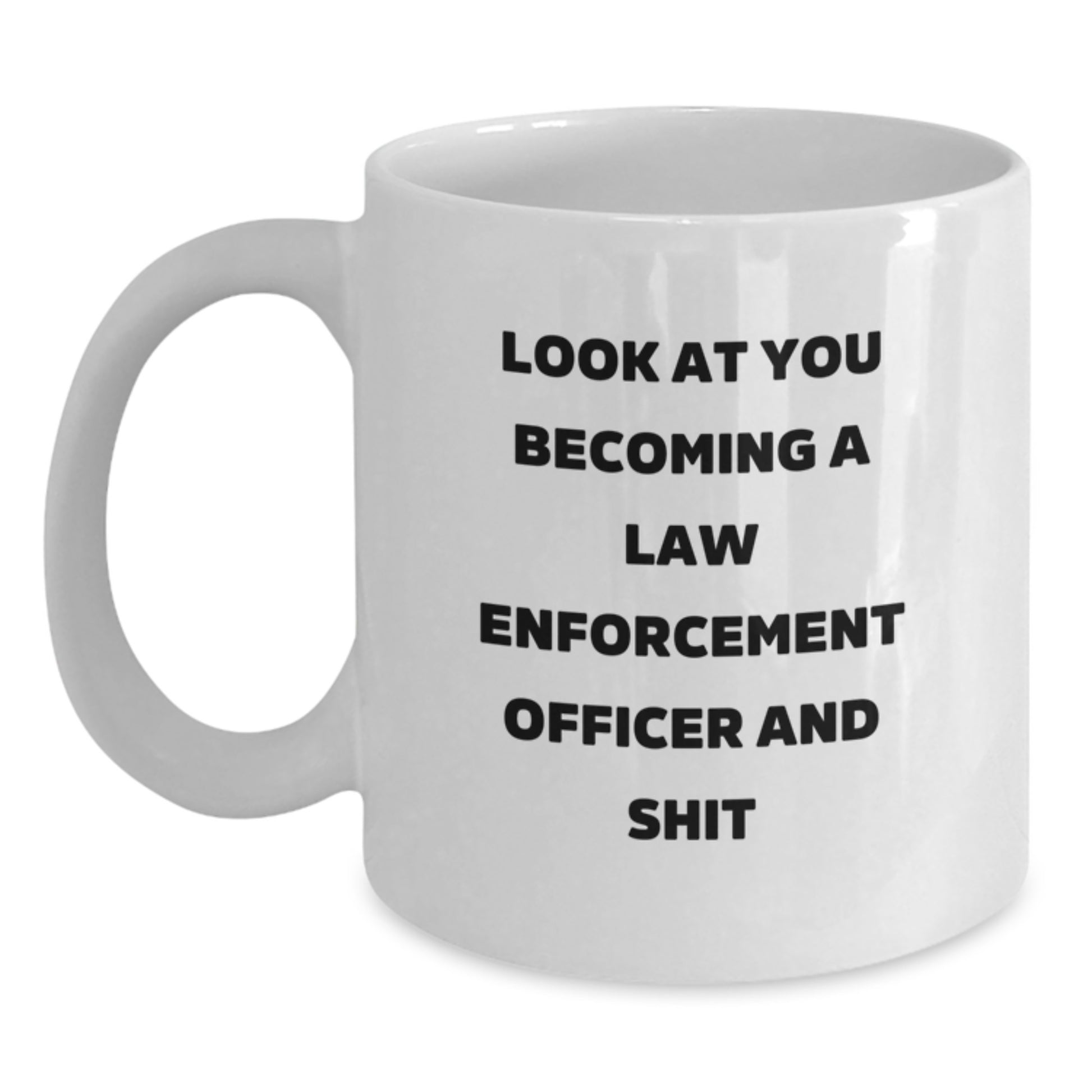 Funny Law Enforcement Officer Gifts from Friends for Men on Graduation Unique Day with White Coffee Mug - Look At You Becoming A Law Enforcement Officer And Shit - Main