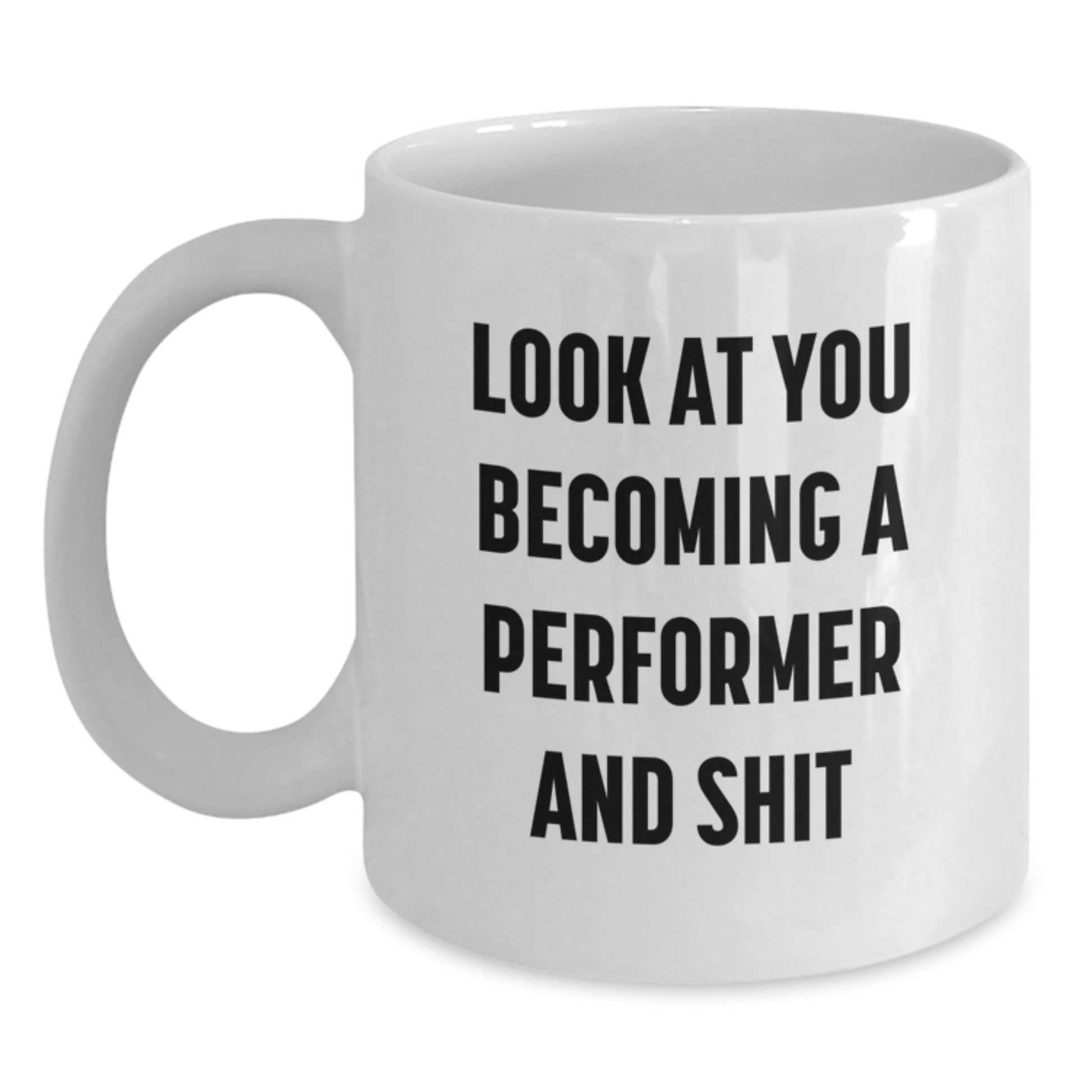 Funny Performer Gifts from Family - Look At You Becoming A 'Performer And Shit' White Coffee Mug for Mom, Dad, or Friend on Mother's Day - Main