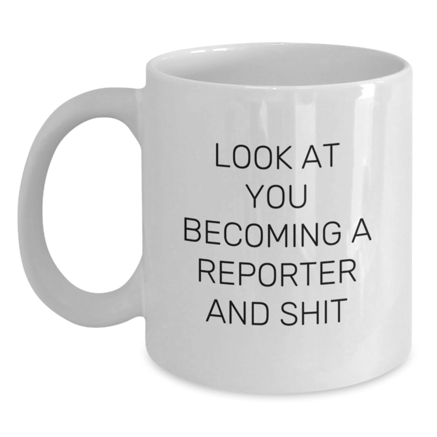 Funny Reporter Gifts for Him, Unique White Coffee Mug with Inspirational Quote, Gifts from Friends and Family, Look At You Becoming A Reporter And Shit - Main