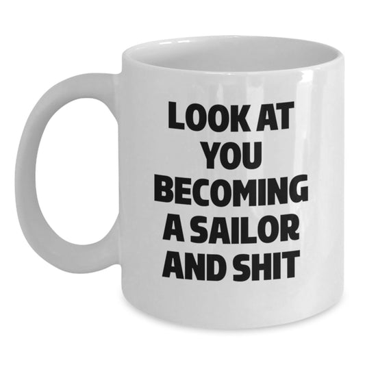 Funny Sailor Gifts for Him, White Coffee Mug, 'Look At You Becoming A Sailor And Shit' - Gifts from Friends to Sailor Men, Unique Graduation Unique Gifts - Main