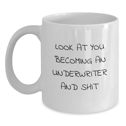 Underwriter White Coffee Mug Funny Gift for Graduation - 'Look At You Becoming An Underwriter And Shit' Men's Women's Friends Family White Ceramic Coffee Mug 11oz 15oz - Main