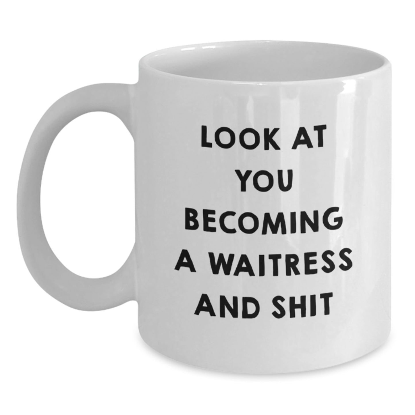 Funny Gifts from Men to Waitress Friends, White Coffee Mug for Graduation Unique Gifts, Look At You Becoming A Waitress And Shit - Main