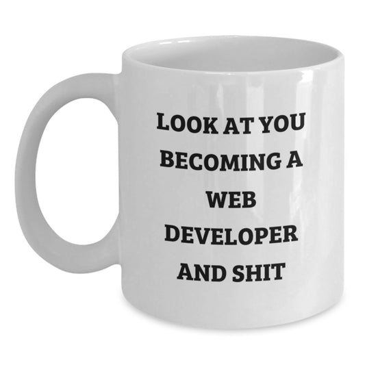 Funny Web Developer White Coffee Mug Gifts from Friends to Graduation Unique Gifts - 'Look At You Becoming A Web Developer And Shit' - Main